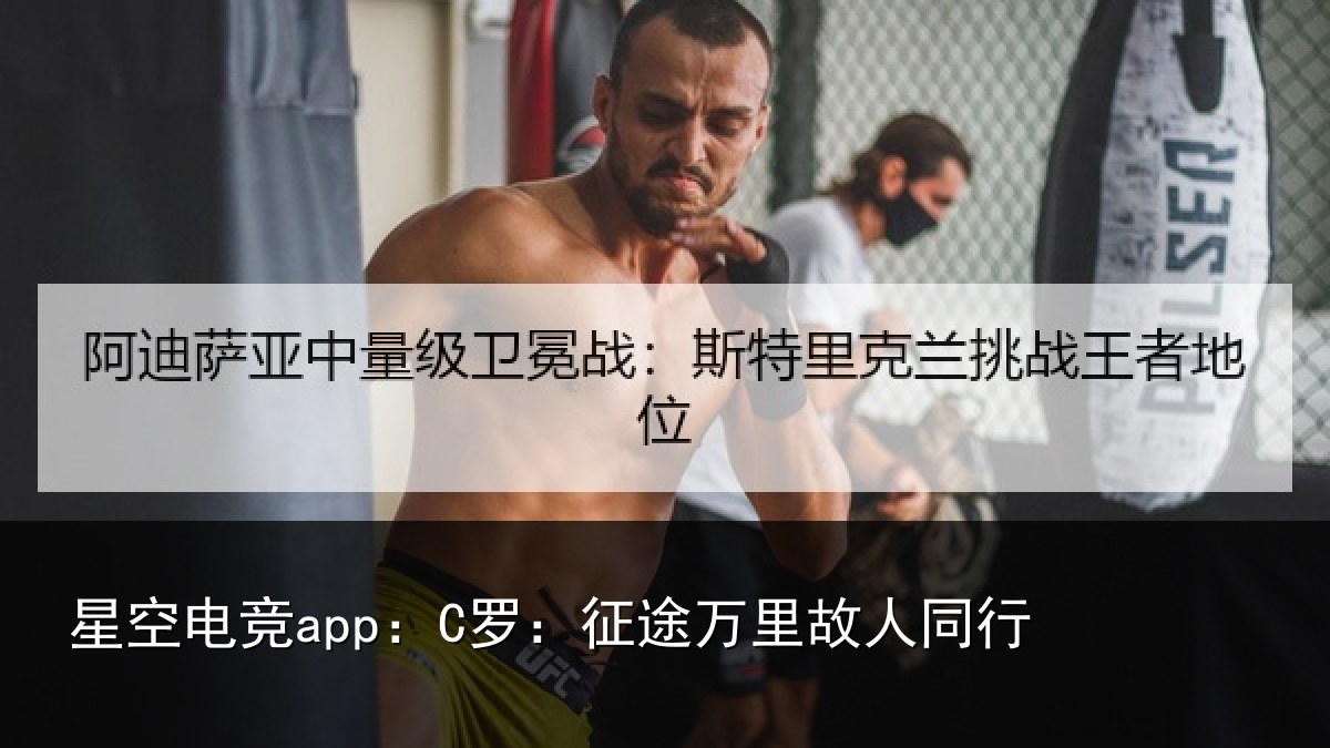 星空电竞app：C罗：征途万里故人同行