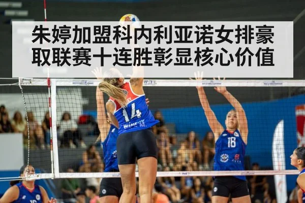 朱婷加盟科内利亚诺女排豪取联赛十连胜彰显核心价值